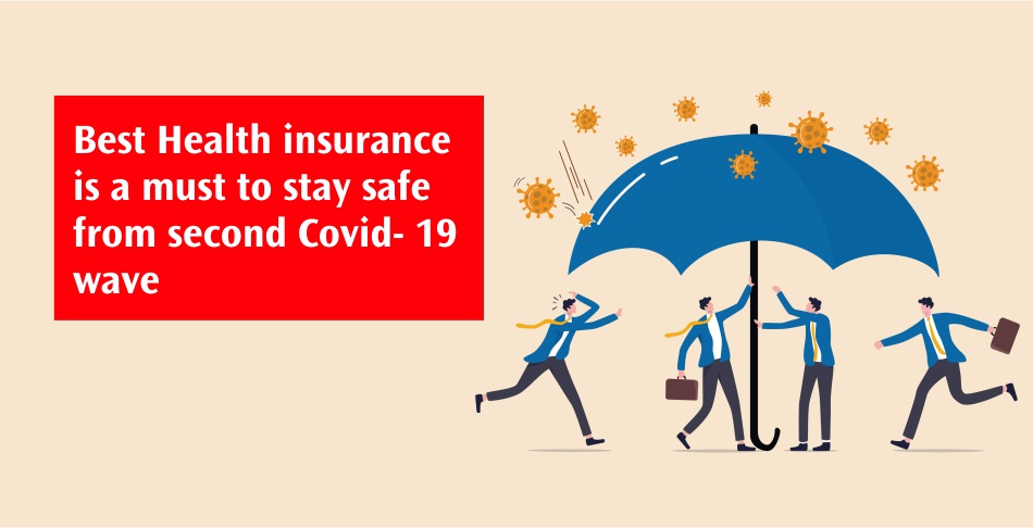 Best Health insurance is a must to stay safe from the second Covid- 19 wave