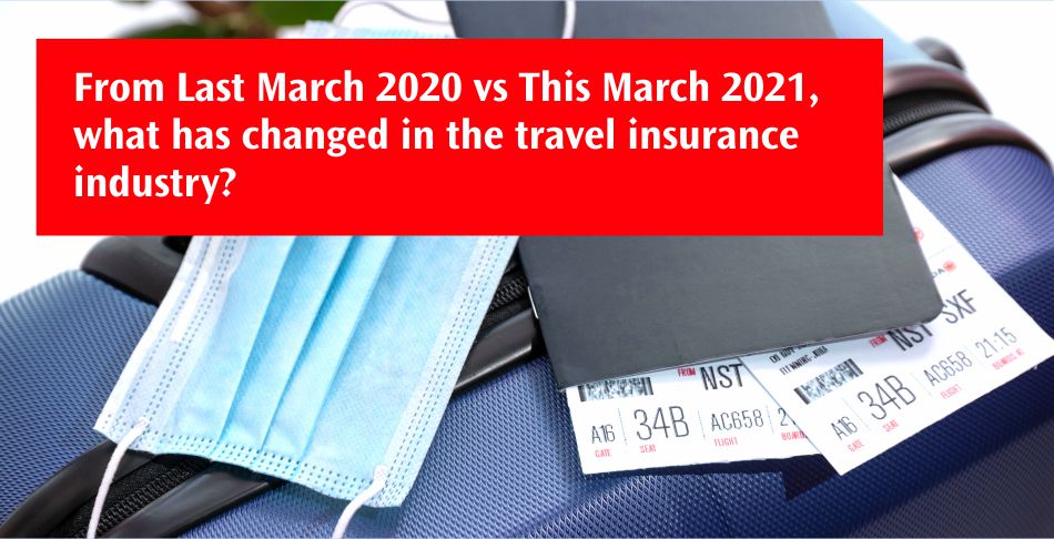 From Last March 2020 vs. This March 2021, what has changed in the travel insurance industry?