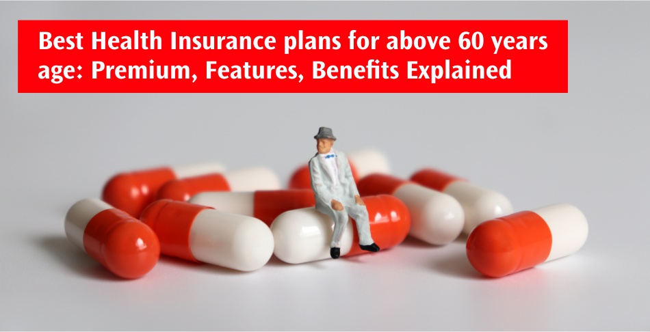 Best Health Insurance policies for above 60 years age: Premium, Features, Benefits Explained Best Health Insurance policies for above 60 years age: Premium, Features, Benefits Explained